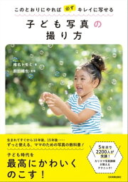 子ども写真の撮り方 このとおりにやれば必ずキレイに写せる【電子書籍】[ 椎名トモミ ]