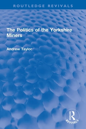 The Politics of the Yorkshire Miners【電子書籍】[ Andrew Taylor ]