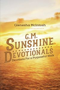 G.M. Sunshine Devotionals Devotions For a Purposeful Walk【電子書籍】[ Glenesha McIntosh ]