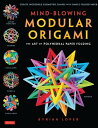 Mind-Blowing Modular Origami The Art of Polyhedral Paper Folding: Use Origami Math to fold Complex, Innovative Geometric Origami Models【電子書籍】 Byriah Loper