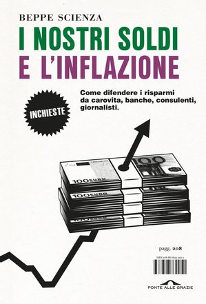 I nostri soldi e l'inflazione Come difendere i risparmi da carovita, banche, consulenti, giornalisti.