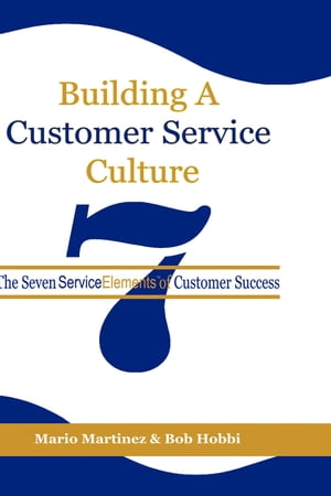 Building a Customer Service Culture The Seven Service Elements of Customer Success【電子書籍】 Bob Hobbi