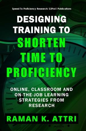 Designing Training to Shorten Time to Proficiency: Online, Classroom and On-the-job Learning Strategies from Research