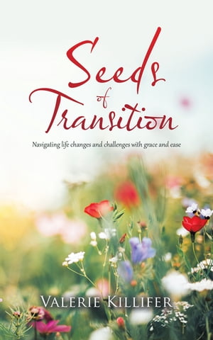 Seeds of Transition Navigating Life Changes and Challenges with Grace and EaseŻҽҡ[ Valerie Killifer ]