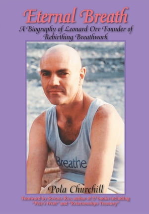 Eternal Breath A Biography of Leonard Orr Founder of Rebirthing Breathwork