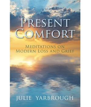 Present Comfort Meditations on Modern Loss and GriefŻҽҡ[ Julie Yarbrough ]