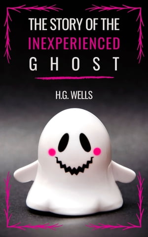 The Story of the Inexperienced GhostŻҽҡ[ H. G. Wells ]