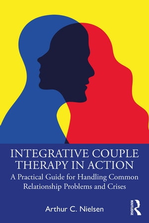 Integrative Couple Therapy in Action A Practical Guide for Handling Common Relationship Problems and Crises【電子書籍】[ Arthur C. Nielsen ]