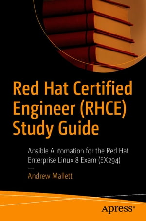 Red Hat Certified Engineer (RHCE) Study Guide Ansible Automation for the Red Hat Enterprise Linux 8 Exam (EX294)【電子書籍】 Andrew Mallett