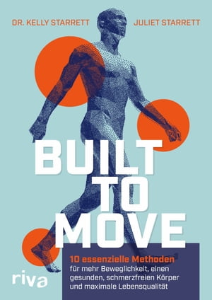 Built to Move 10 essenzielle Methoden f r mehr Beweglichkeit, einen gesunden, schmerzfreien K rper und maximale Lebensqualit t【電子書籍】 Kelly Starrett