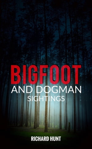 Bigfoot and Dogman Sightings【電子書籍】[ Richard Hunt ]