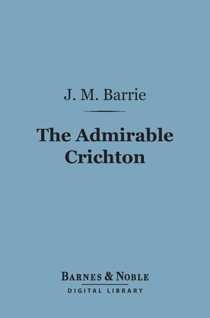 The Admirable Crichton (Barnes & Noble Digital Library)