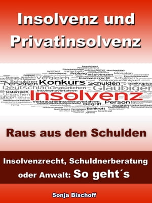 Insolvenz und Privatinsolvenz - Insolvenzrecht, Schuldnerberatung oder Anwalt: So geht´s Raus aus den Schulden