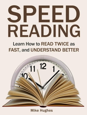 Speed Reading: Learn How to Read Twice as Fast, and Understand Better【電子書籍】[ Mike Hughes ]