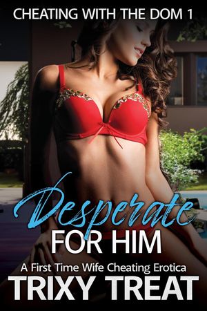 Desperate For Him: A First Time Wife Cheating Er