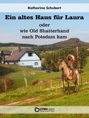 Ein altes Haus f?r Laura oder wie Old Shatterhand nach Potsdam kam Roman【電子書籍】[ Katharina Schubert ]