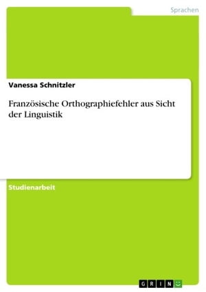 Franz?sische Orthographiefehler aus Sicht der LinguistikŻҽҡ[ Vanessa Schnitzler ]