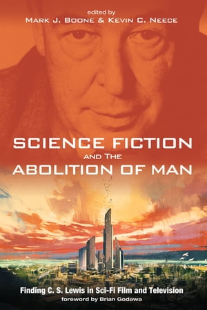 Science Fiction and The Abolition of Man Finding C. S. Lewis in Sci-Fi Film and TelevisionŻҽҡ