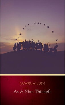 As a Man Thinketh: 21st Century Edition (The Wisdom of James Allen)【電子書籍】[ James Allen ]