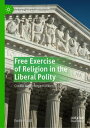 Free Exercise of Religion in the Liberal Polity Conflicting Interpretations【電子書籍】 Emily R. Gill