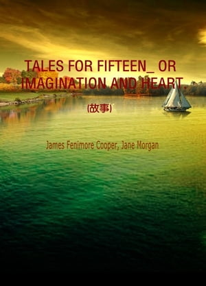 TALES FOR FIFTEEN_ OR IMAGINATION AND HEART.(故事)【電子書籍】[ James Fenimore Cooper ]