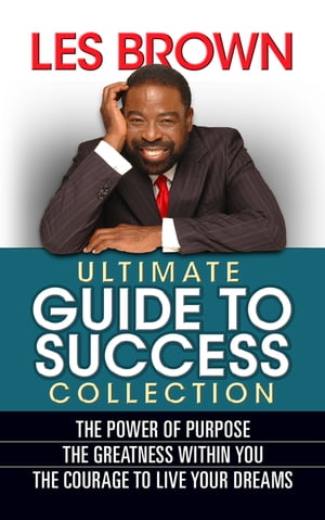 Les Brown Ultimate Guide to Success The Power of Purpose; The Greatness Within You; The Courage to Live Your Dreams【電子書籍】[ Les Brown ]