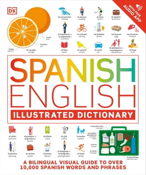 Spanish English Illustrated Dictionary A Bilingual Visual Guide to Over 10,000 Spanish Words and Phrases