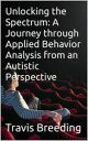 ŷKoboŻҽҥȥ㤨Unlocking the Spectrum: A Journey through Applied Behavior Analysis from an Autistic PerspectiveŻҽҡ[ Travis Breeding ]פβǤʤ150ߤˤʤޤ