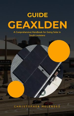 The Geauxlden Guide to Solar: A Comprehensive Ha