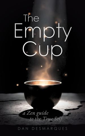 The Empty Cup A Zen Guide to the True Self【電子書籍】[ Dan Desmarques ]