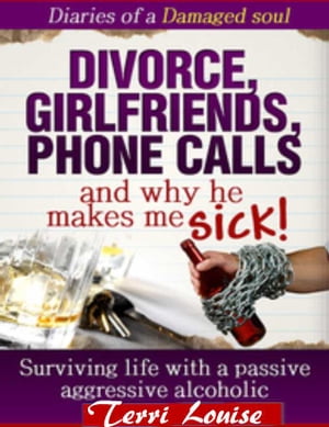 Divorce, Girlfriends, Phone Calls and Why he makes me SICK!