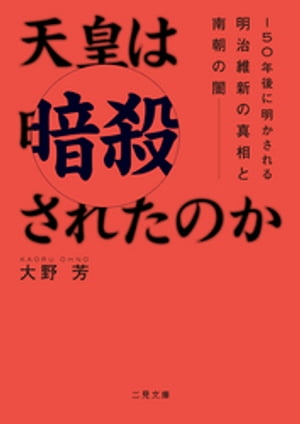 天皇は暗殺されたのか　150年後に明かされる明治維新の真相と南朝の闇【電子書籍】[ 大野芳 ]