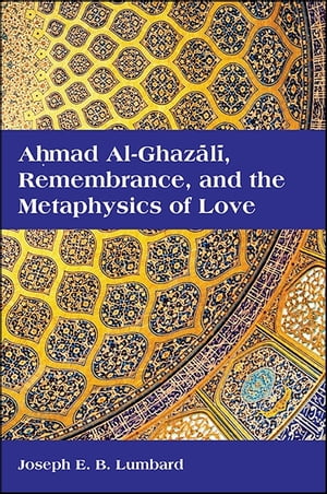 Ahmad al-Ghazālī, Remembrance, and the Metaphysics of Love