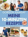 Meine 10-Minuten-Rezepte 100 k stliche Gerichte im Handumdrehen【電子書籍】 Gordon Ramsay