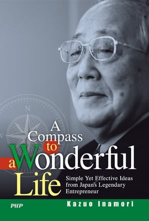 A Compass to a Wonderful Life Simple Yet Effective Ideas from Japan's Legendary EntrepreneurŻҽҡ[ Kazuo Inamori ]