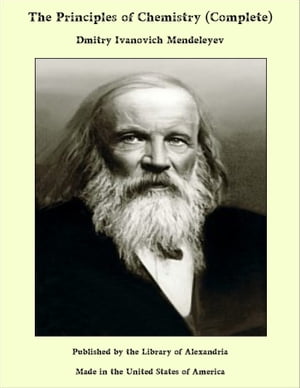 The Principles of Chemistry (Complete)【電子書籍】[ Dmitry Ivanovich Mendeleyev ]