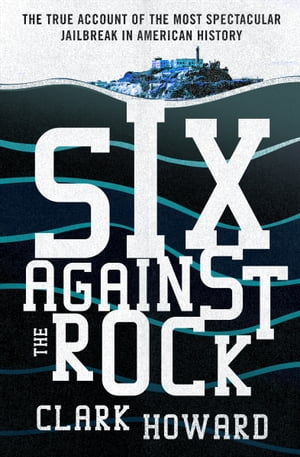 ŷKoboŻҽҥȥ㤨Six Against the Rock The Searing True Account of Six Unstoppable Men and the Most Spectacular Jailbreak in American HistoryŻҽҡ[ Clark Howard ]פβǤʤ10ߤˤʤޤ