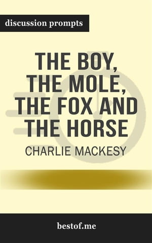 Summary: “The Boy, the Mole, the Fox and the Horse" by Charlie Mackesy - Discussion Prompts