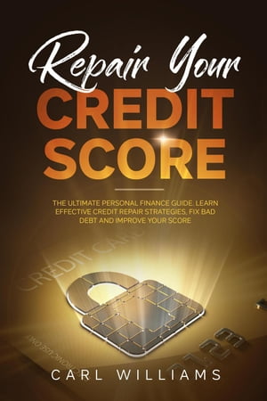 Repair Your Credit Score: The Ultimate Personal Finance Guide. Learn Effective Credit Repair Strategies, Fix Bad Debt and Improve Your Score.