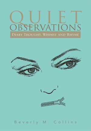 Quiet Observations Diary Thought, Whimsy and Rhyme【電子書籍】[ Beverly M. Collins ]