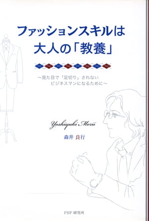 ファッションスキルは大人の「教養」 見た目で「足切り」されないビジネスマンになるために【電子書籍】[ 森井良行 ]