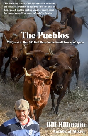 The Pueblos My Quest to Run 101 Bull Runs in the Small Towns of Spain【電子書籍】[ Bill Hillmann ]