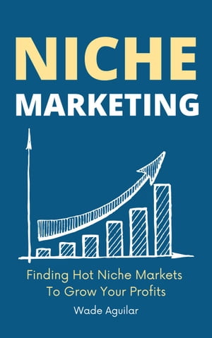 Niche Marketing - Finding Hot Niche Markets To Grow Your Profits【電子書籍】[ Wade Aguilar ]