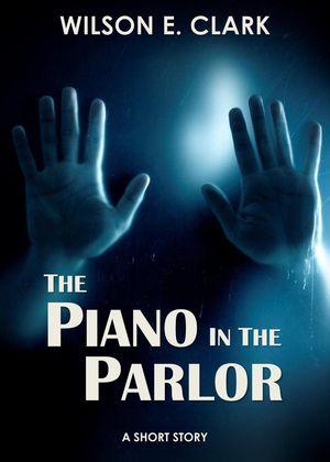 The Piano in the Parlor (A Short Story)【電子