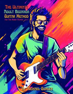 The Ultimate Adult Beginner Guitar Method Book For The Hobby Player