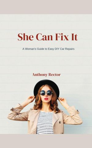 She Can Fix It: A Woman's Guide to Easy DIY Car Repairs