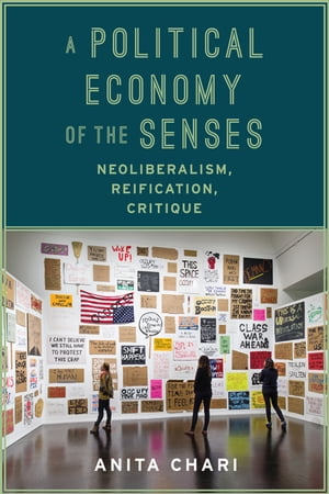 A Political Economy of the Senses Neoliberalism, Reification, Critique【電子書籍】 Anita Chari