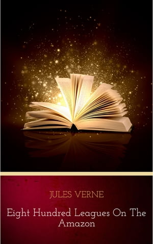 Eight Hundred Leagues On The Amazon【電子書籍】[ Jules Verne ]