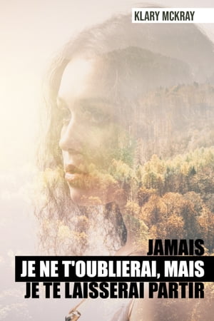 Jamais je ne t'oublierai, mais je te laisserai partir【電子書籍】[ Klary McKray ]