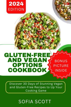 GLUTEN-FREE AND VEGAN OPTIONS COOKBOOK Discover 30 Days of Stunning Vegan and Gluten-Free Recipes to Up Your Cooking Game【電子書籍】[ Sofia Scott ]